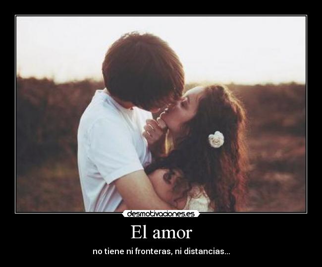 El amor - no tiene ni fronteras, ni distancias...