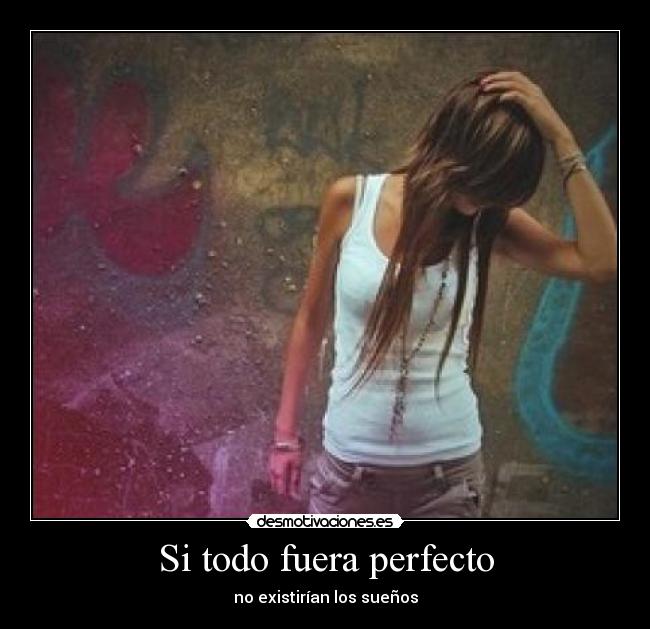 Si todo fuera perfecto - no existirían los sueños