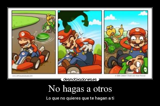 No hagas a otros - Lo que no quieres que te hagan a ti