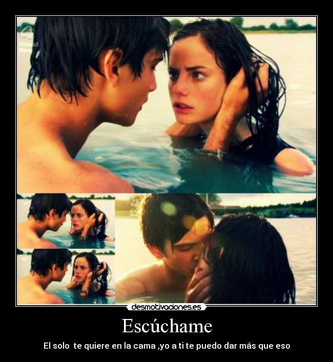 Escúchame - El solo te quiere en la cama ,yo a ti te puedo dar más que eso