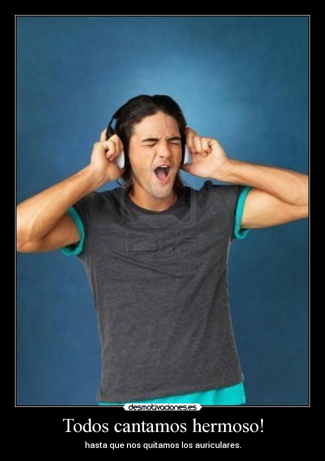 Todos cantamos hermoso! - hasta que nos quitamos los auriculares.
