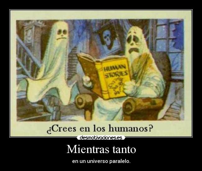 Mientras tanto - en un universo paralelo.