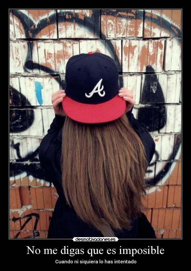 No me digas que es imposible - Cuando ni siquiera lo has intentado