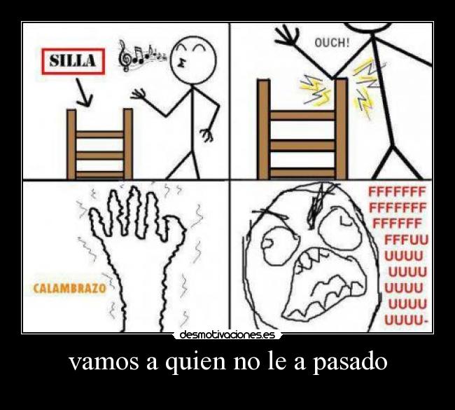 vamos a quien no le a pasado -