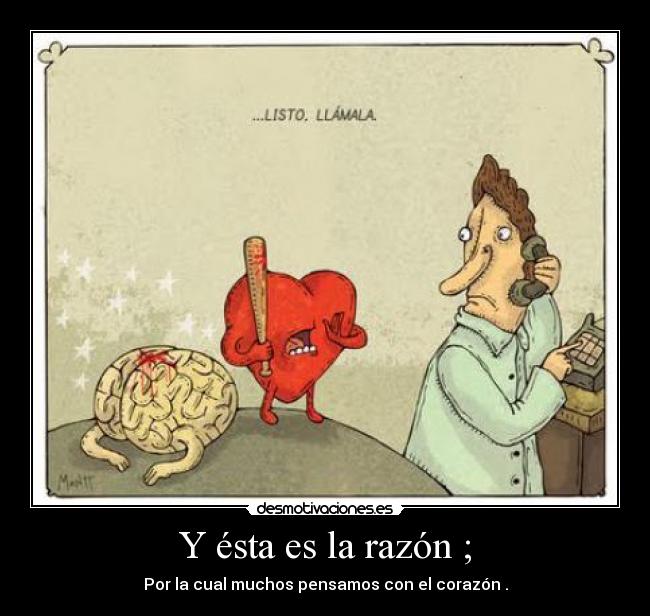 Y ésta es la razón ; -