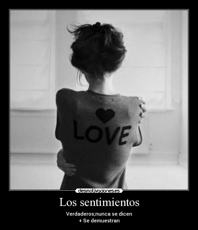 Los sentimientos - Verdaderos;nunca se dicen
+ Se demuestran