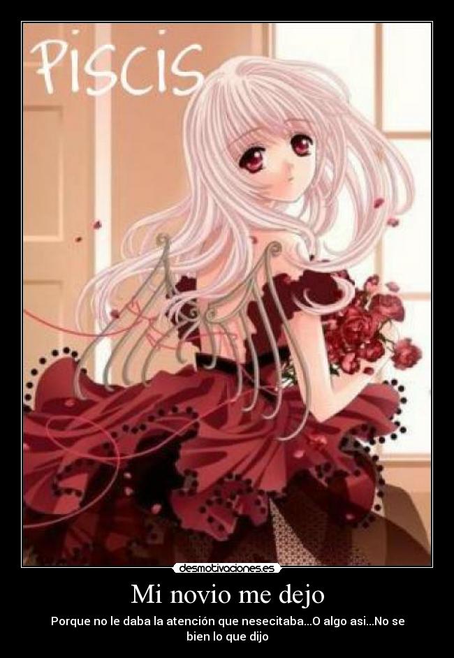 Mi novio me dejo - Porque no le daba la atención que nesecitaba...O algo asi...No se bien lo que dijo