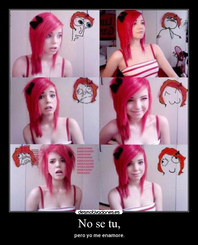 No se tu, - pero yo me enamore.