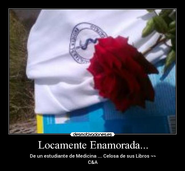 Locamente Enamorada... - De un estudiante de Medicina .... Celosa de sus Libros ¬¬
C&A