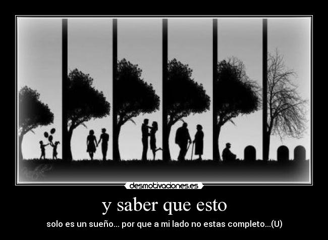 y saber que esto - solo es un sueño... por que a mi lado no estas completo...(U)
