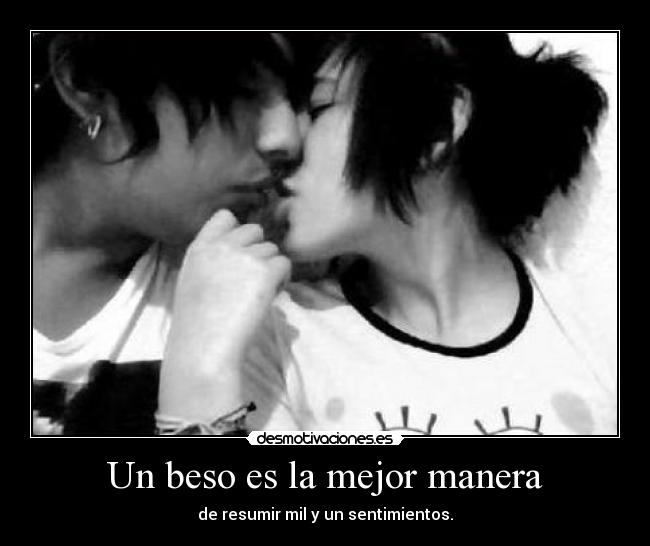 Un beso es la mejor manera - de resumir mil y un sentimientos.
