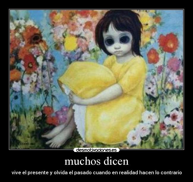 muchos dicen - vive el presente y olvida el pasado cuando en realidad hacen lo contrario