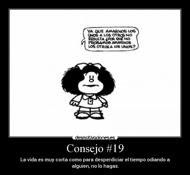 Consejo #19 - La vida es muy corta como para desperdiciar el tiempo odiando a
alguien, no lo hagas.