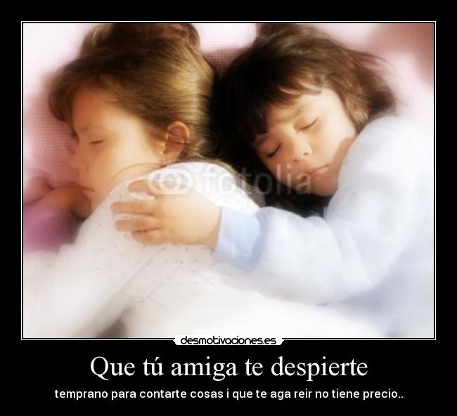 Que tú amiga te despierte -