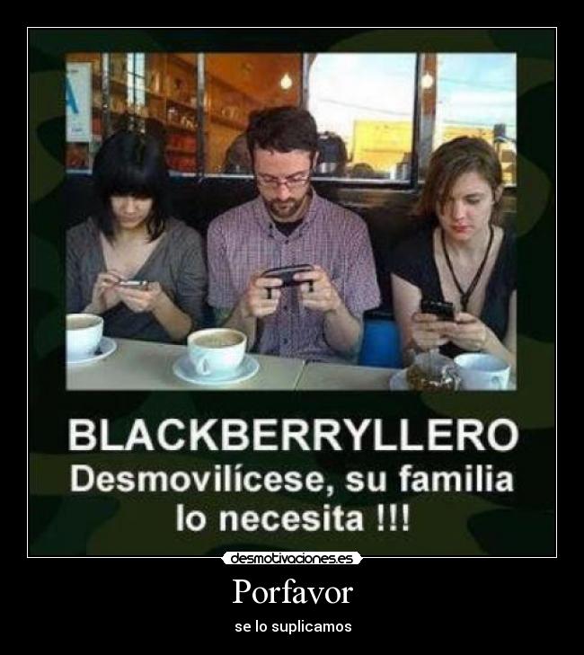 Porfavor - se lo suplicamos