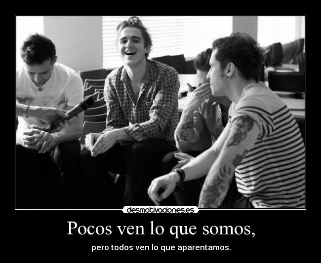 Pocos ven lo que somos, - pero todos ven lo que aparentamos.