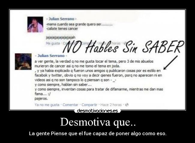 Desmotiva que.. - La gente Piense que el fue capaz de poner algo como eso.