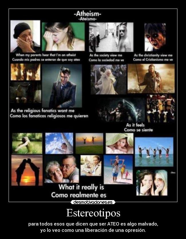 Estereotipos - para todos esos que dicen que ser ATEO es algo malvado,
yo lo veo como una liberación de una opresión.