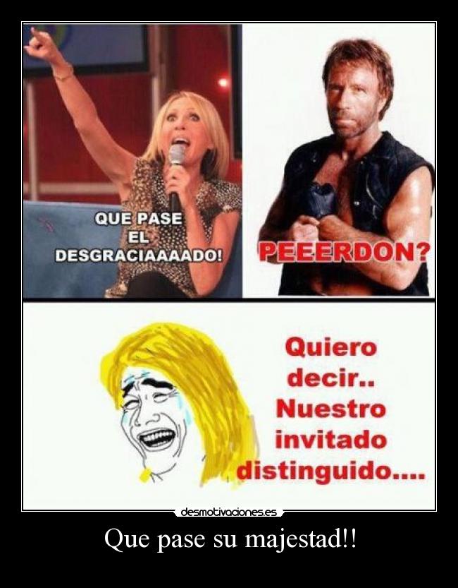 Que pase su majestad!! -