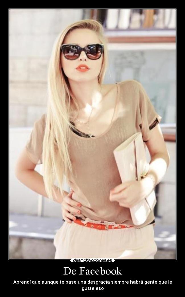 De Facebook - Aprendí que aunque te pase una desgracia siempre habrá gente que le guste eso