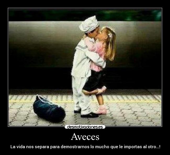 Aveces - La vida nos separa para demostrarnos lo mucho que le importas al otro...!