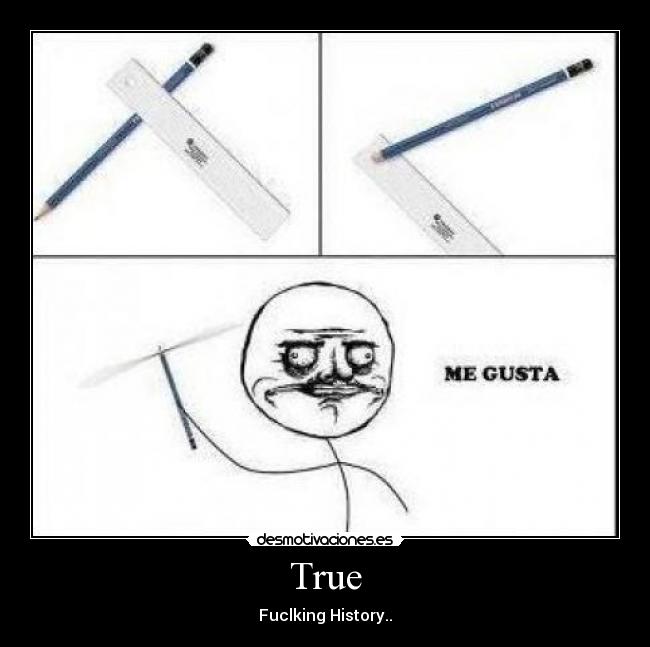 True - Fuclking History..