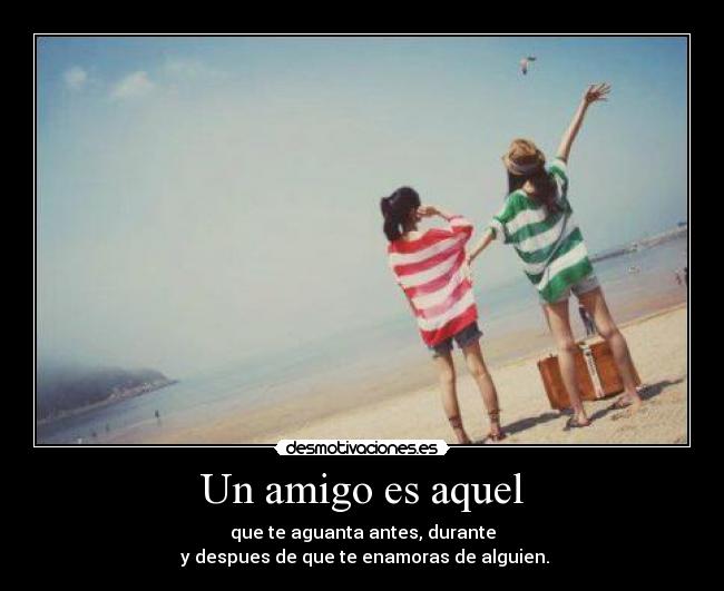 Un amigo es aquel -