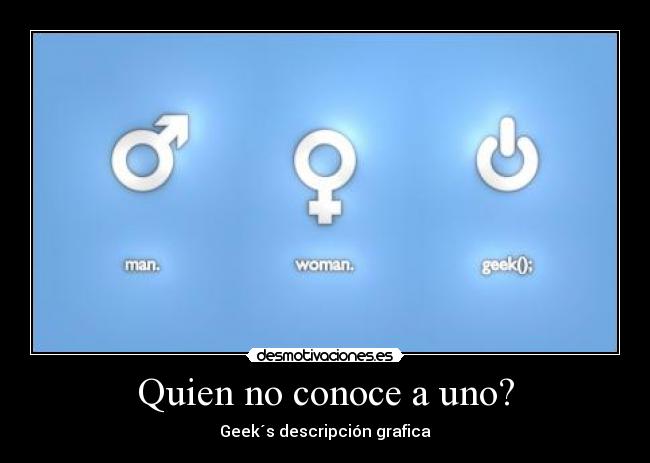 Quien no conoce a uno? - Geek´s descripción grafica