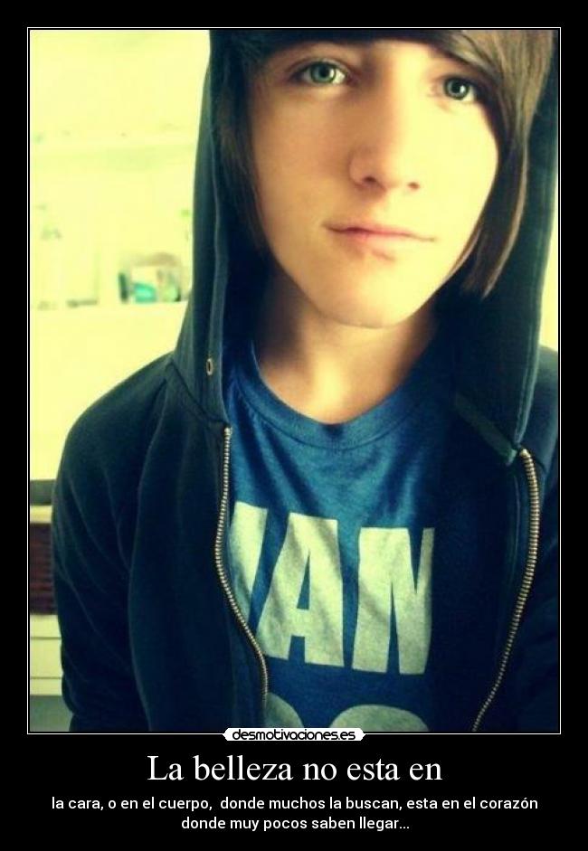 La belleza no esta en - la cara, o en el cuerpo, donde muchos la buscan, esta en el corazón
donde muy pocos saben llegar...