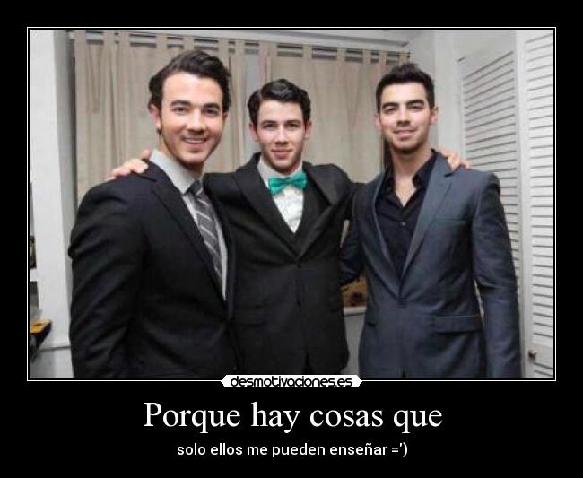 Porque hay cosas que - solo ellos me pueden enseñar =)