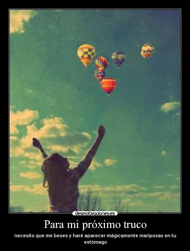 Para mi próximo truco - necesito que me beses y haré aparecer mágicamente mariposas en tu estómago