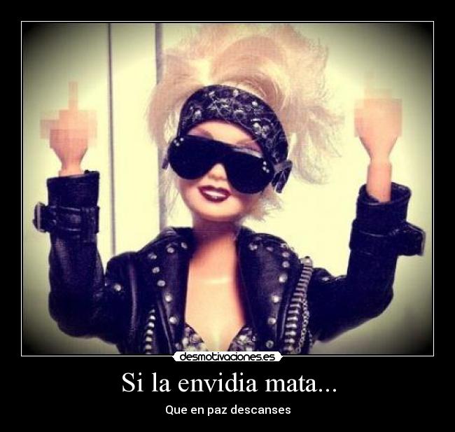 Si la envidia mata... - Que en paz descanses