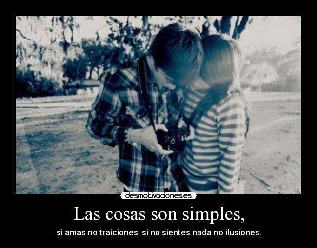 Las cosas son simples, -