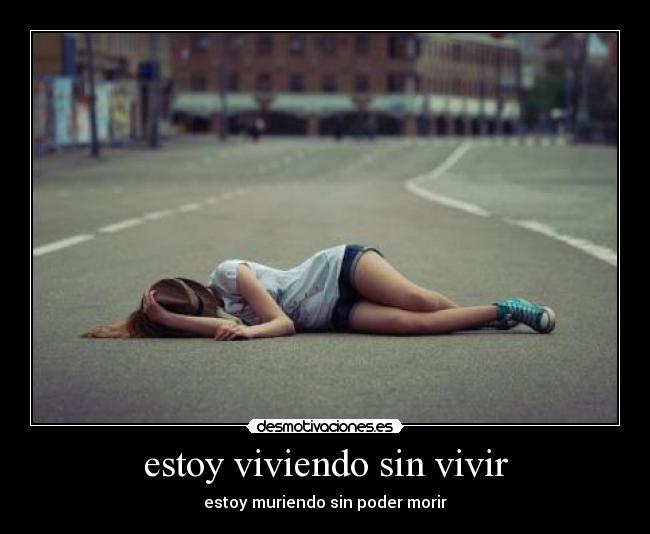 estoy viviendo sin vivir - estoy muriendo sin poder morir♥