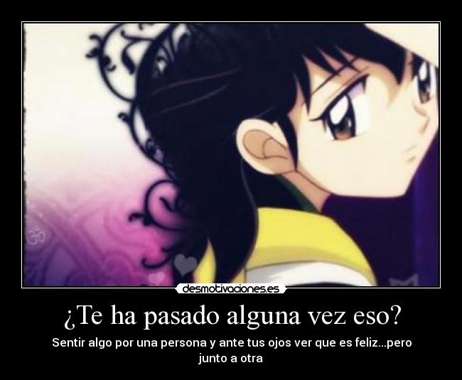 ¿Te ha pasado alguna vez eso? - Sentir algo por una persona y ante tus ojos ver que es feliz...pero junto a otra