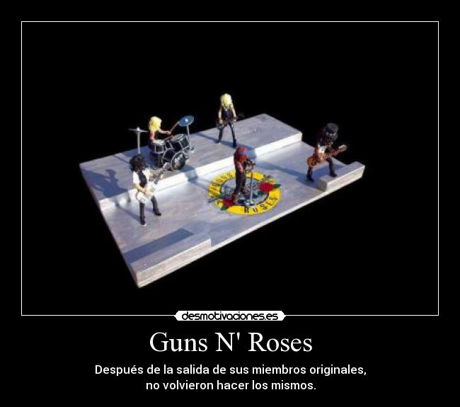 Guns N Roses - Después de la salida de sus miembros originales,
no volvieron hacer los mismos.