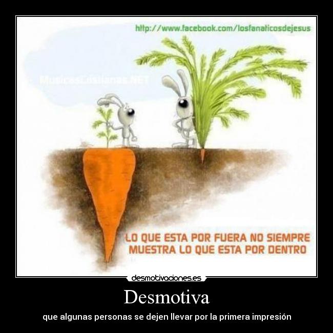 Desmotiva - que algunas personas se dejen llevar por la primera impresión