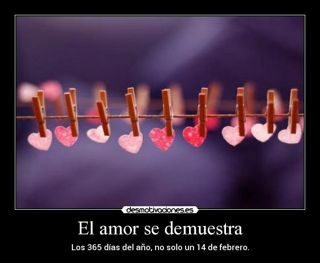 El amor se demuestra - Los 365 días del año, no solo un 14 de febrero.