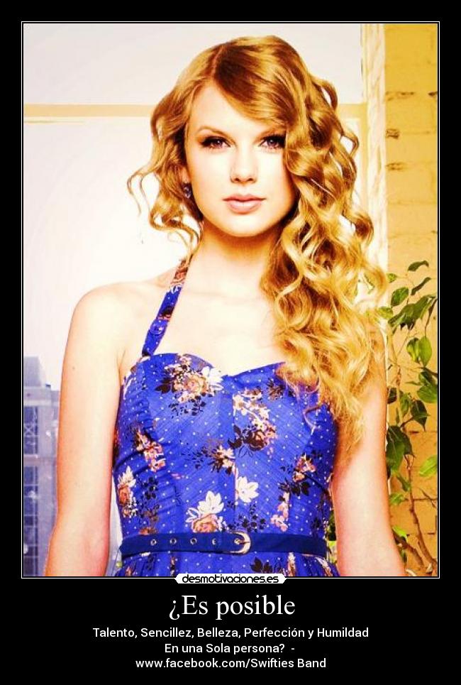 ¿Es posible - Talento, Sencillez, Belleza, Perfección y Humildad
En una Sola persona? -
www.facebook.com/Swifties Band