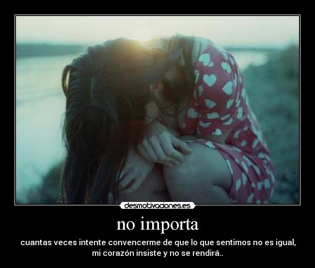 no importa - cuantas veces intente convencerme de que lo que sentimos no es igual,
mi corazón insiste y no se rendirá..♥