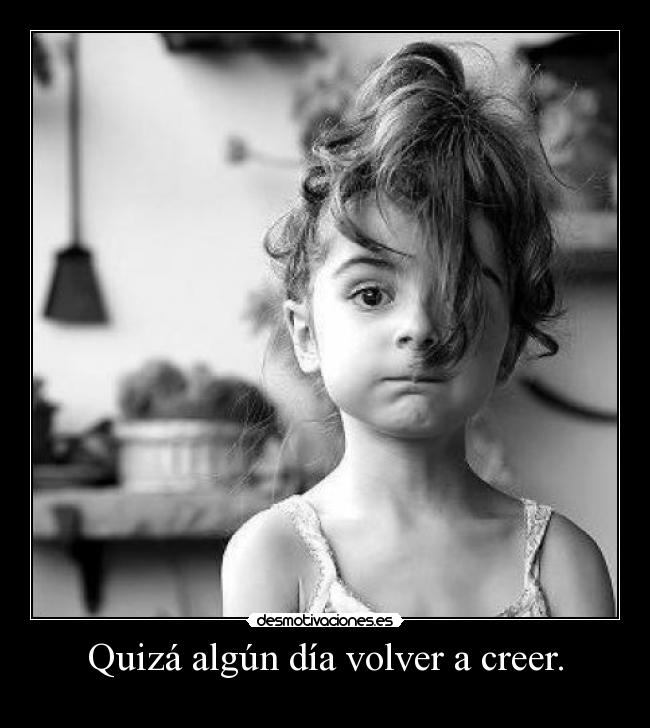 Quizá algún día volver a creer. - 