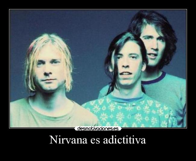 Nirvana es adictitiva -