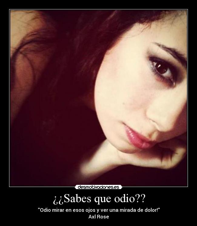 ¿¿Sabes que odio?? -
