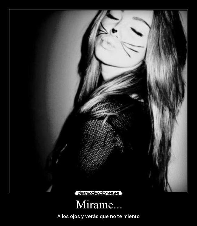 Mirame... - A los ojos y verás que no te miento♥