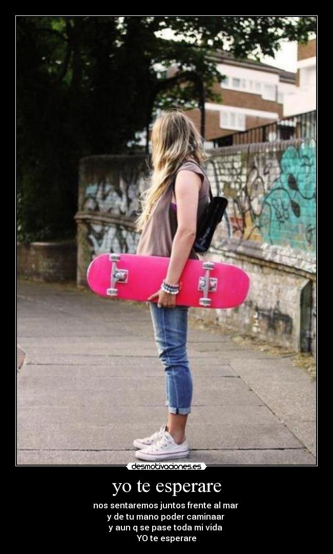 yo te esperare - nos sentaremos juntos frente al mar
y de tu mano poder caminaar
y aun q se pase toda mi vida
YO te esperare