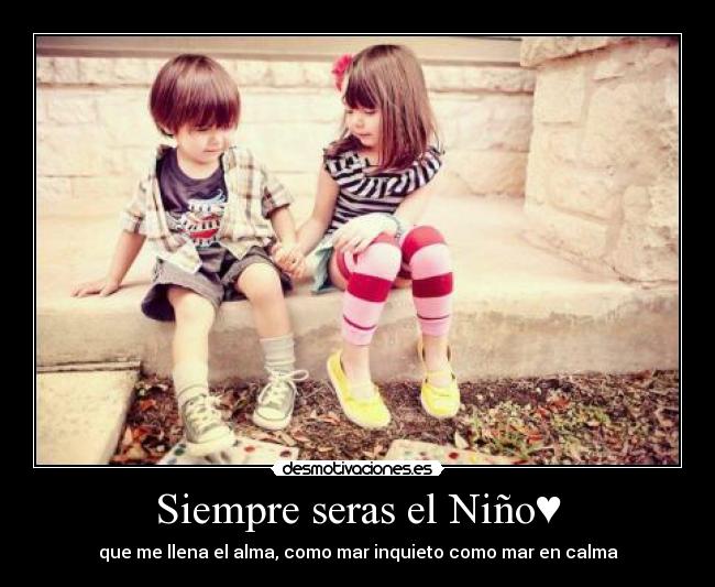 Siempre seras el Niño♥ - que me llena el alma, como mar inquieto como mar en calma
