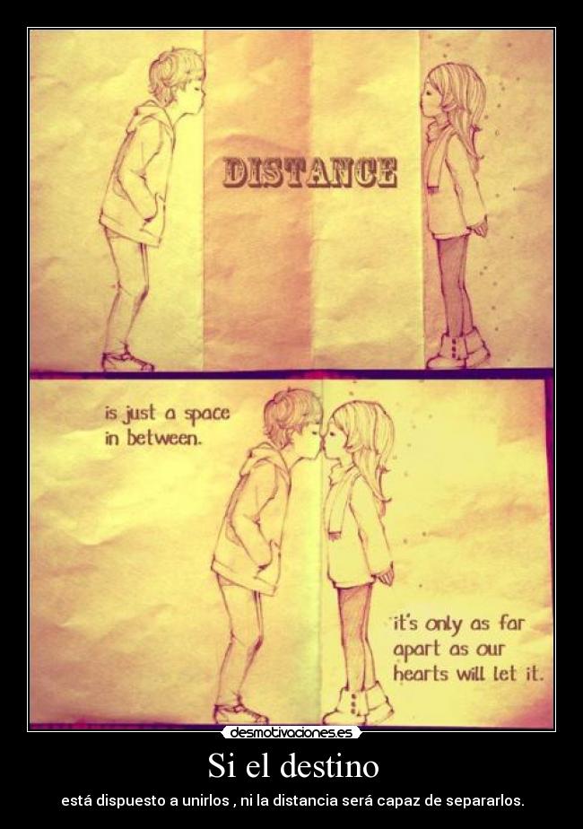 Si el destino - está dispuesto a unirlos , ni la distancia será capaz de separarlos.
