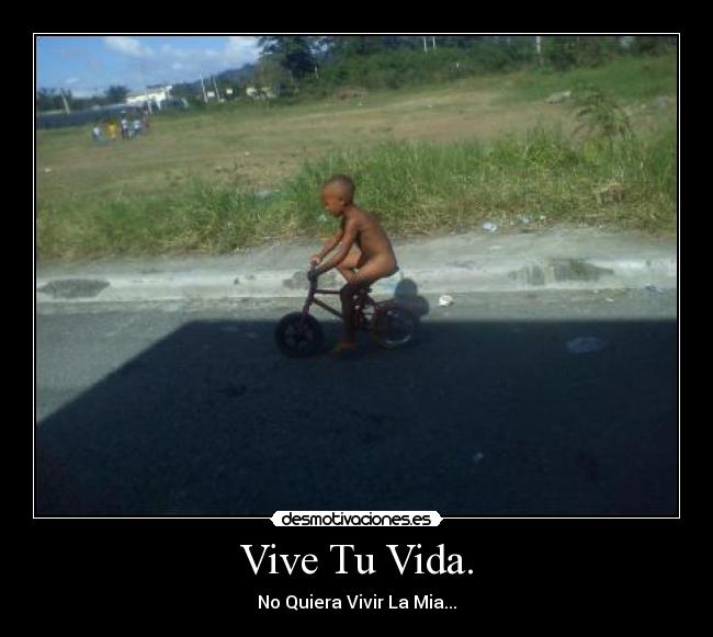Vive Tu Vida. - No Quiera Vivir La Mia...