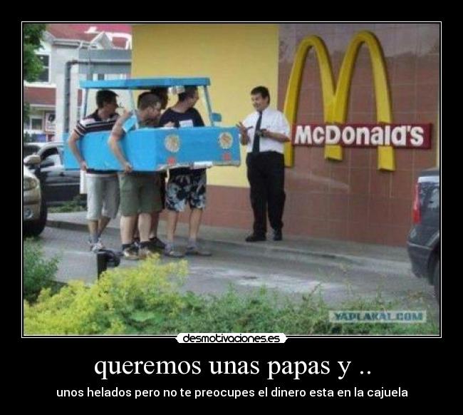 queremos unas papas y .. -