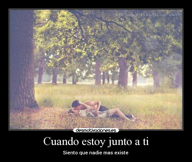 Cuando estoy junto a ti - Siento que nadie mas existe ♥